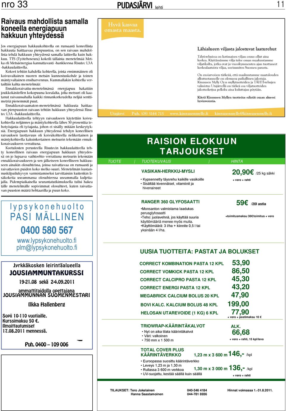 TTS (Työtehoseura) kokeili tällaista menetelmää Metka eli Metsäenergiaa kannattavasti -hankkeessa Risutec L3A -hakkuulaitteella.