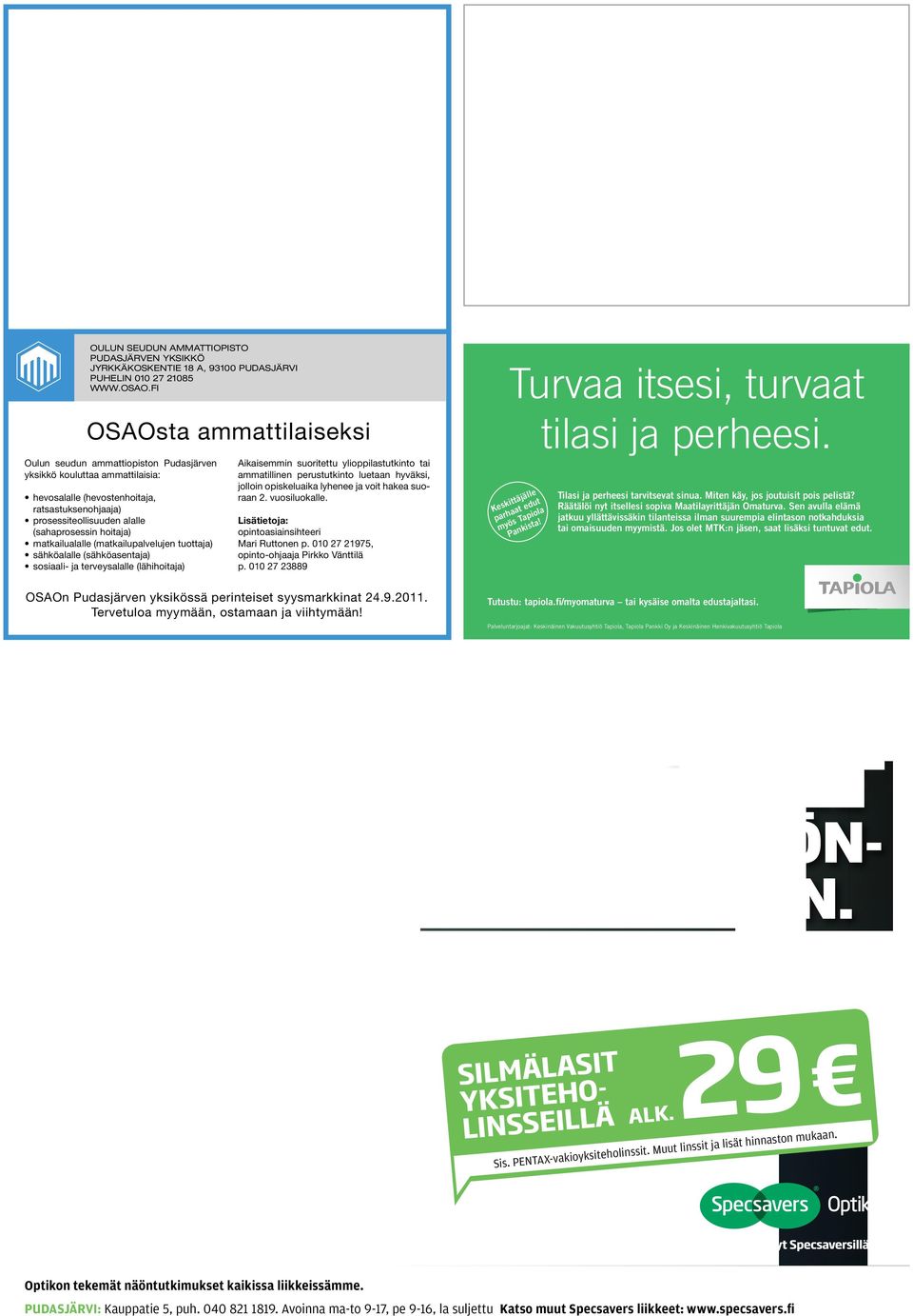 hoitaja) matkailualalle (matkailupalvelujen tuottaja) sähköalalle (sähköasentaja) sosiaali- ja terveysalalle (lähihoitaja) Aikaisemmin suoritettu ylioppilastutkinto tai ammatillinen perustutkinto