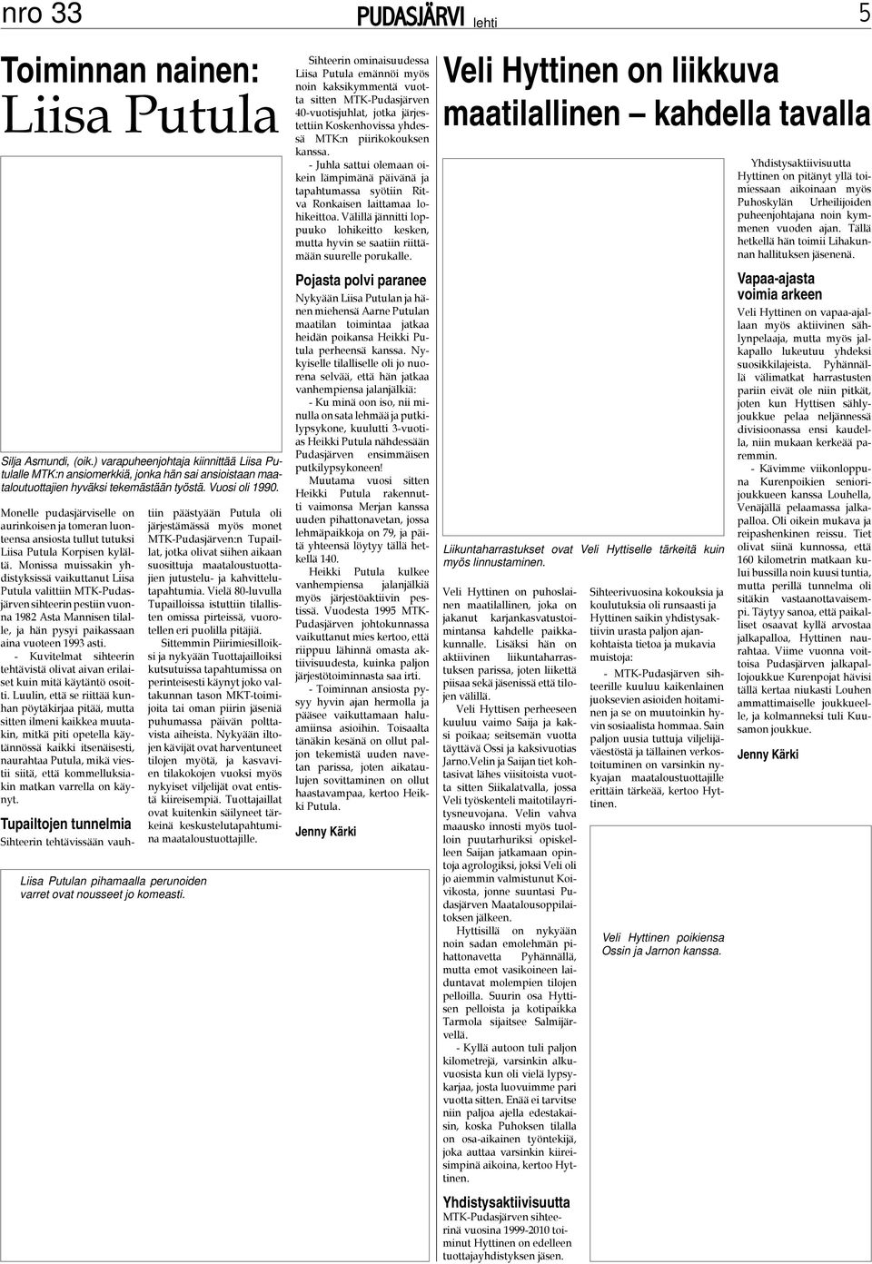 Monissa muissakin yhdistyksissä vaikuttanut Liisa Putula valittiin MTK-Pudasjärven sihteerin pestiin vuonna 1982 Asta Mannisen tilalle, ja hän pysyi paikassaan aina vuoteen 1993 asti.