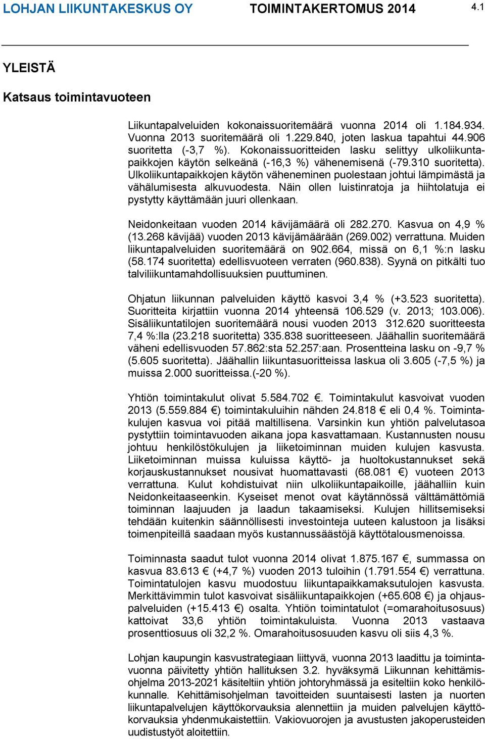 Ulkoliikuntapaikkojen käytön väheneminen puolestaan johtui lämpimästä ja vähälumisesta alkuvuodesta. Näin ollen luistinratoja ja hiihtolatuja ei pystytty käyttämään juuri ollenkaan.