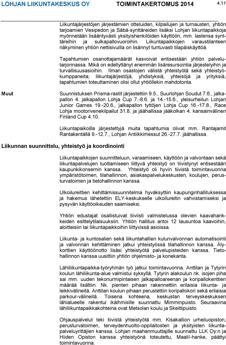 yksityishenkilöiden käyttöön, mm. lastensa synttäreihin ja sulkapallovuoroihin. Liikuntapaikkojen varaustilanteen näkyminen yhtiön nettisivuilla on lisännyt tuntuvasti tilapäiskäyttöä.