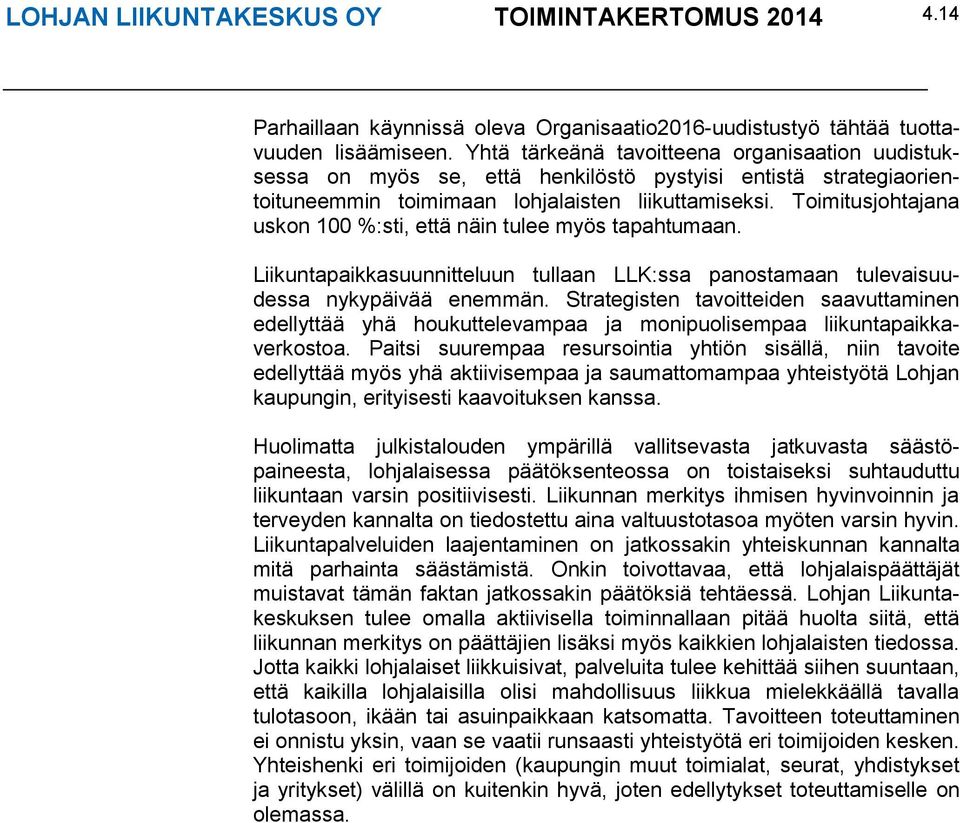 Toimitusjohtajana uskon 100 %:sti, että näin tulee myös tapahtumaan. Liikuntapaikkasuunnitteluun tullaan LLK:ssa panostamaan tulevaisuudessa nykypäivää enemmän.