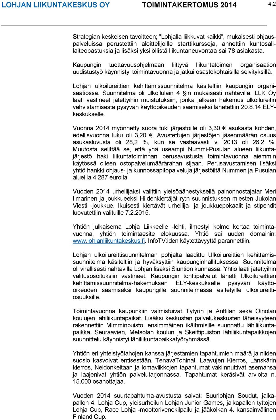 liikuntaneuvontaa sai 78 asiakasta. Kaupungin tuottavuusohjelmaan liittyvä liikuntatoimen organisaation uudistustyö käynnistyi toimintavuonna ja jatkui osastokohtaisilla selvityksillä.