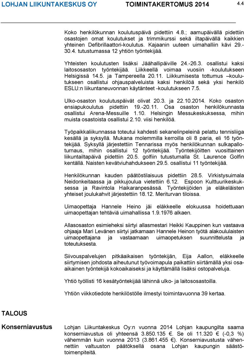 tutustumassa 12 yhtiön työntekijää. Yhteisten koulutusten lisäksi Jäähallipäiville 24.-26.3. osallistui kaksi laitososaston työntekijää. Liikkeellä voimaa vuosiin -koulutukseen Helsigissä 14.5.