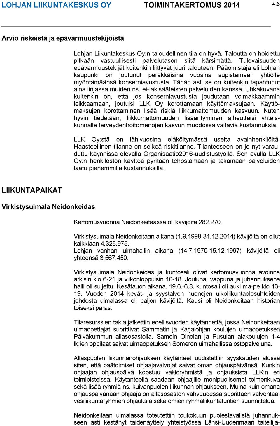 Pääomistaja eli Lohjan kaupunki on joutunut peräkkäisinä vuosina supistamaan yhtiölle myöntämäänsä konserniavustusta. Tähän asti se on kuitenkin tapahtunut aina linjassa muiden ns.