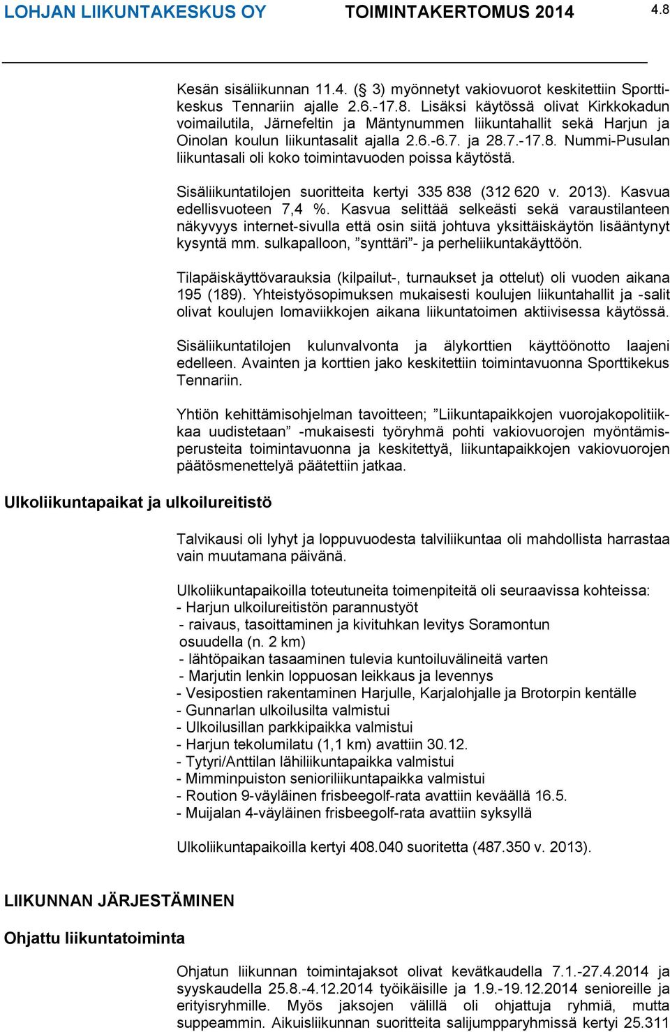 Kasvua selittää selkeästi sekä varaustilanteen näkyvyys internet-sivulla että osin siitä johtuva yksittäiskäytön lisääntynyt kysyntä mm. sulkapalloon, synttäri - ja perheliikuntakäyttöön.