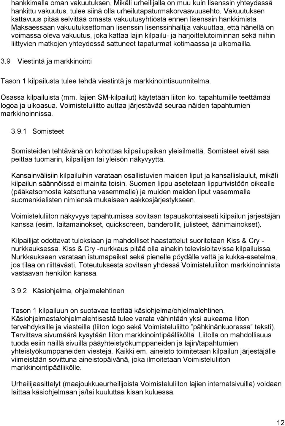 Maksaessaan vakuutuksettoman lisenssin lisenssinhaltija vakuuttaa, että hänellä on voimassa oleva vakuutus, joka kattaa lajin kilpailu- ja harjoittelutoiminnan sekä niihin liittyvien matkojen