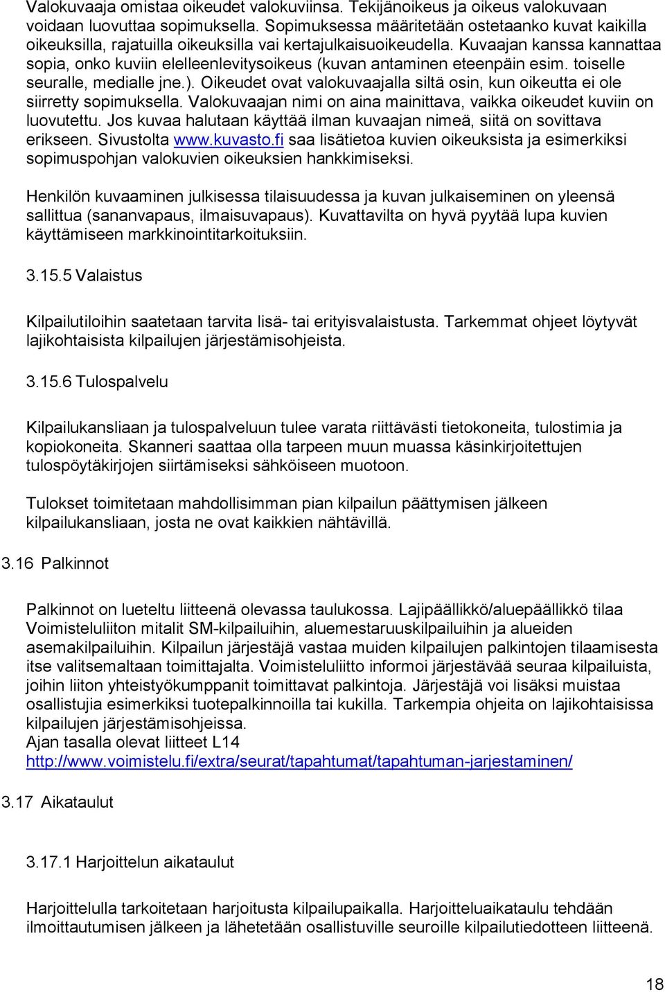 Kuvaajan kanssa kannattaa sopia, onko kuviin elelleenlevitysoikeus (kuvan antaminen eteenpäin esim. toiselle seuralle, medialle jne.).