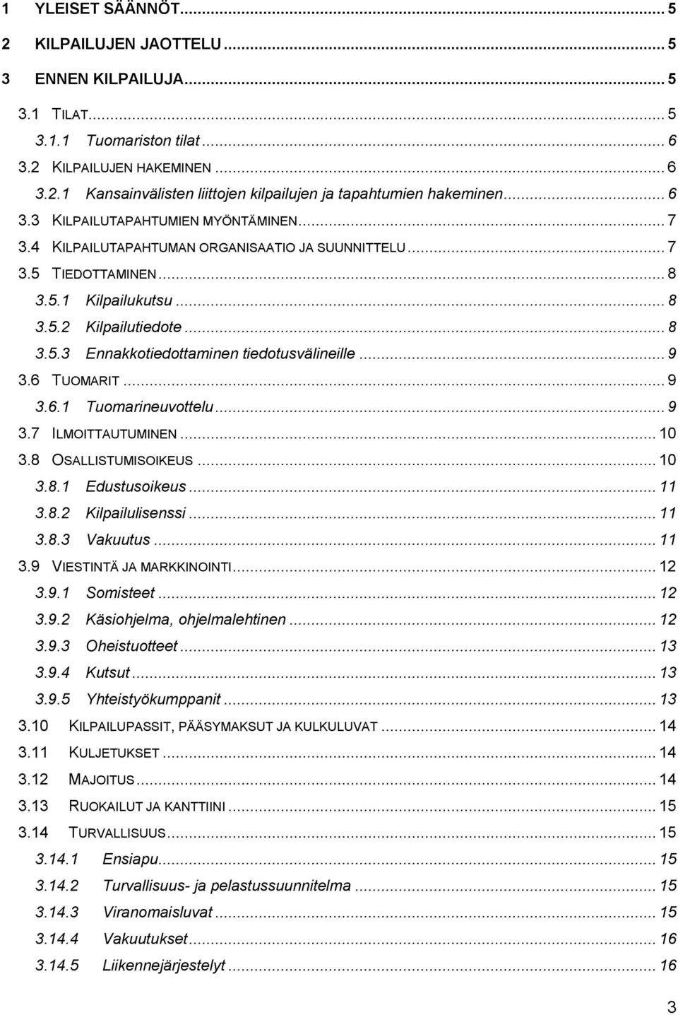 .. 9 3.6 TUOMARIT... 9 3.6.1 Tuomarineuvottelu... 9 3.7 ILMOITTAUTUMINEN... 10 3.8 OSALLISTUMISOIKEUS... 10 3.8.1 Edustusoikeus... 11 3.8.2 Kilpailulisenssi... 11 3.8.3 Vakuutus... 11 3.9 VIESTINTÄ JA MARKKINOINTI.