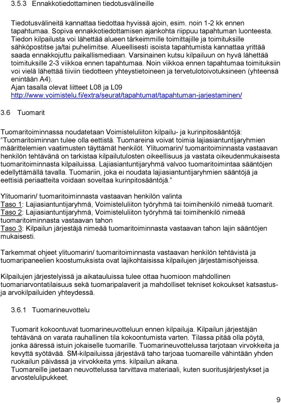 Alueellisesti isoista tapahtumista kannattaa yrittää saada ennakkojuttu paikallismediaan. Varsinainen kutsu kilpailuun on hyvä lähettää toimituksille 2-3 viikkoa ennen tapahtumaa.