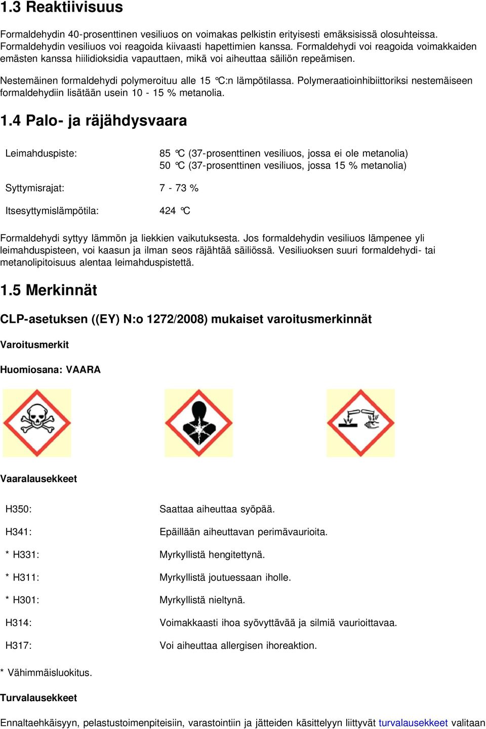 Polymeraatioinhibiittoriksi nestemäiseen formaldehydiin lisätään usein 10