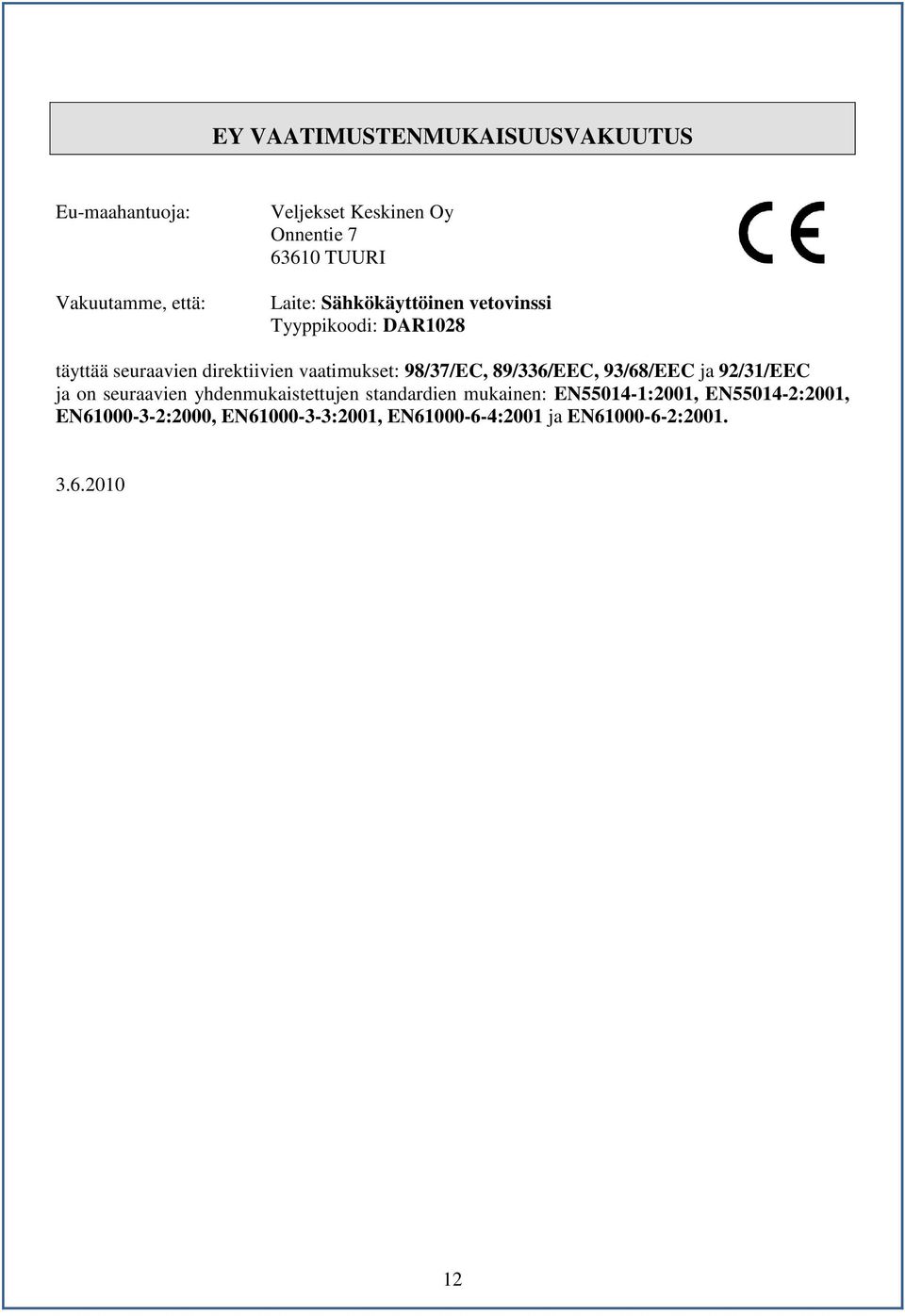 98/37/EC, 89/336/EEC, 93/68/EEC ja 92/31/EEC ja on seuraavien yhdenmukaistettujen standardien mukainen: