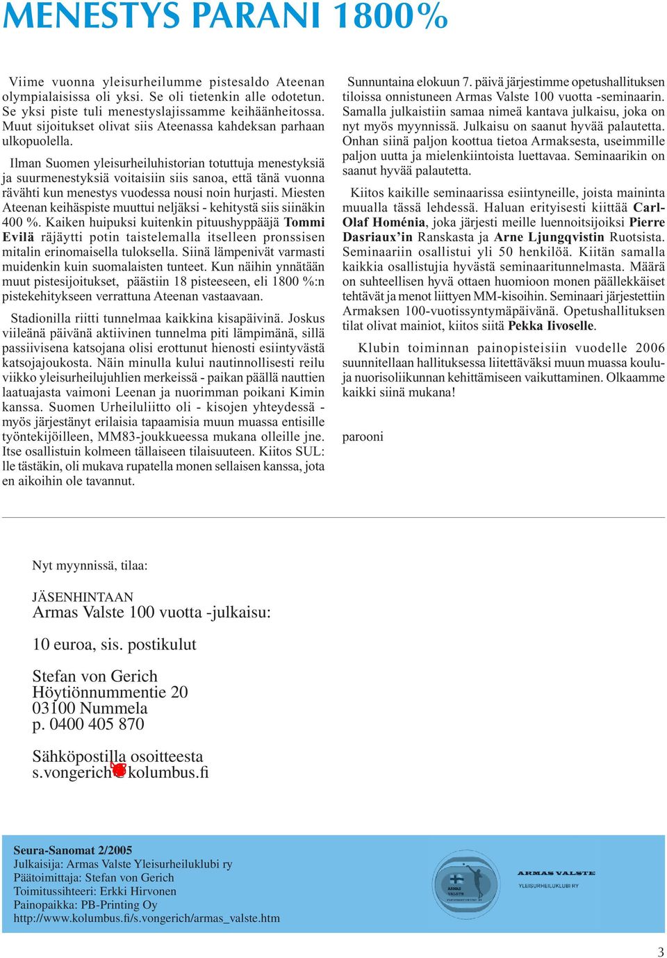 Ilman Suomen yleisurheiluhistorian totuttuja menestyksiä ja suurmenestyksiä voitaisiin siis sanoa, että tänä vuonna rävähti kun menestys vuodessa nousi noin hurjasti.