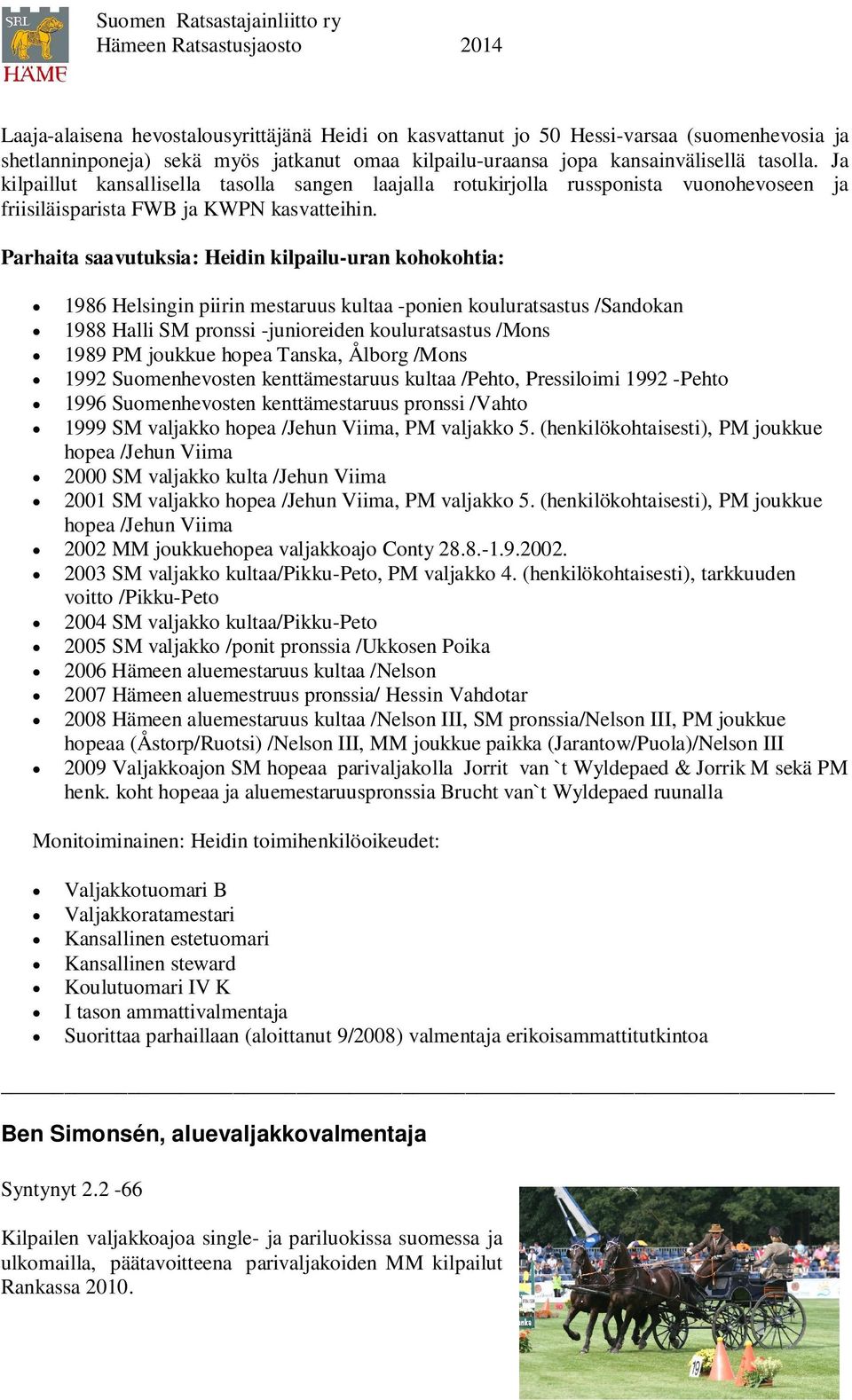 Parhaita saavutuksia: Heidin kilpailu-uran kohokohtia: 1986 Helsingin piirin mestaruus kultaa -ponien kouluratsastus /Sandokan 1988 Halli SM pronssi -junioreiden kouluratsastus /Mons 1989 PM joukkue