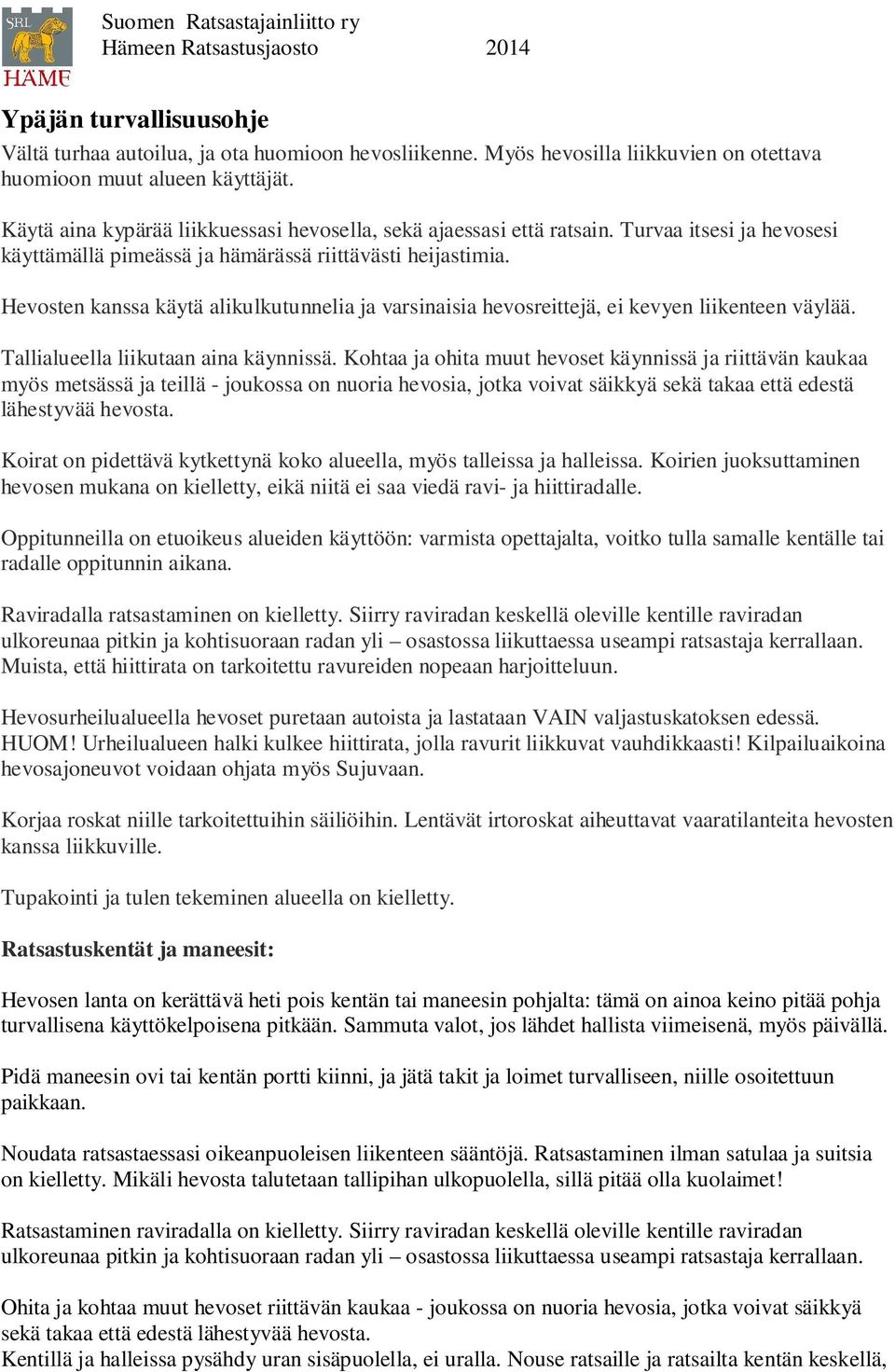 Hevosten kanssa käytä alikulkutunnelia ja varsinaisia hevosreittejä, ei kevyen liikenteen väylää. Tallialueella liikutaan aina käynnissä.