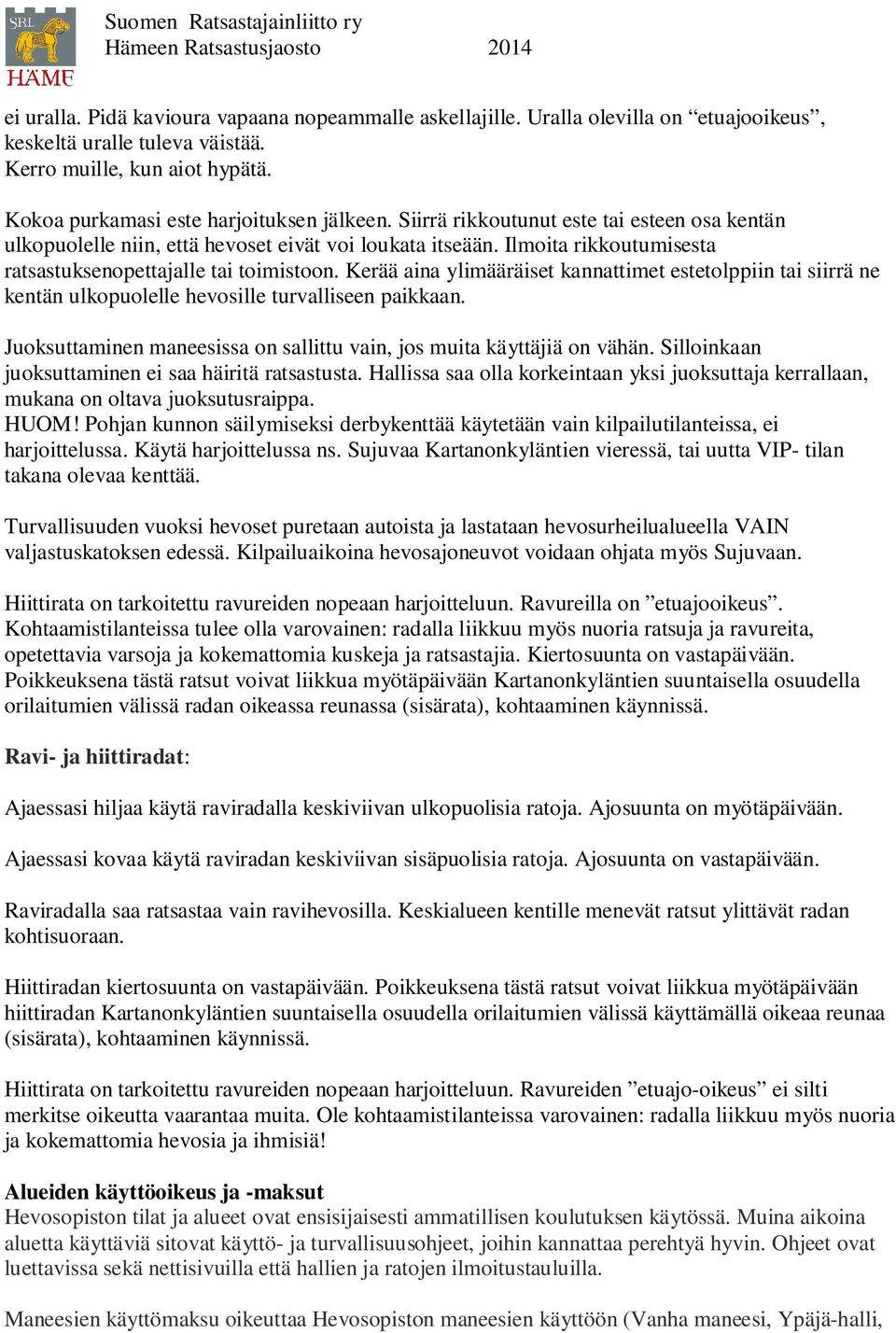 Kerää aina ylimääräiset kannattimet estetolppiin tai siirrä ne kentän ulkopuolelle hevosille turvalliseen paikkaan. Juoksuttaminen maneesissa on sallittu vain, jos muita käyttäjiä on vähän.