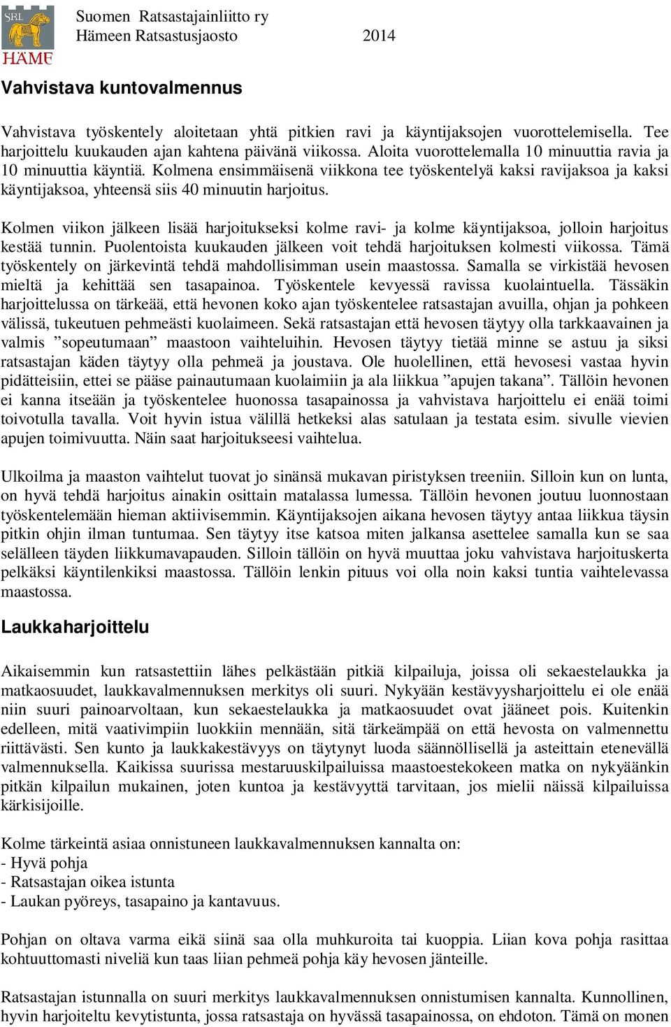 Kolmen viikon jälkeen lisää harjoitukseksi kolme ravi- ja kolme käyntijaksoa, jolloin harjoitus kestää tunnin. Puolentoista kuukauden jälkeen voit tehdä harjoituksen kolmesti viikossa.