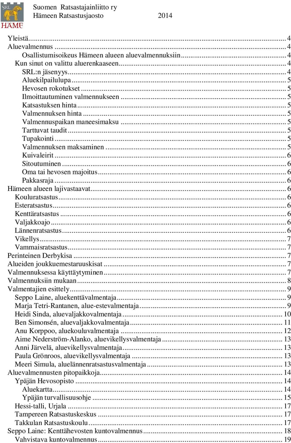 .. 6 Sitoutuminen... 6 Oma tai hevosen majoitus... 6 Pakkasraja... 6 Hämeen alueen lajivastaavat... 6 Kouluratsastus... 6 Esteratsastus... 6 Kenttäratsastus... 6 Valjakkoajo... 6 Lännenratsastus.