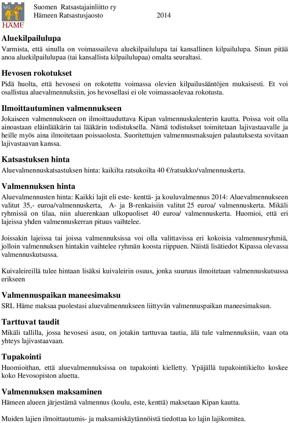 Ilmoittautuminen valmennukseen Jokaiseen valmennukseen on ilmoittauduttava Kipan valmennuskalenterin kautta. Poissa voit olla ainoastaan eläinlääkärin tai lääkärin todistuksella.