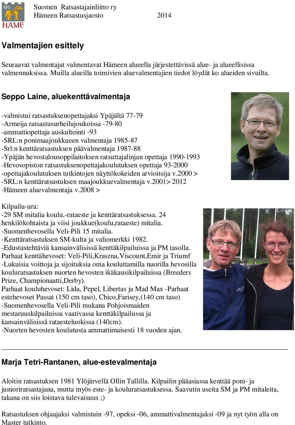 Seppo Laine, aluekenttävalmentaja -valmistui ratsastuksenopettajaksi Ypäjältä 77-79 -Armeija ratsastusurheilujoukoissa -79-80 -ammattiopettaja auskultointi -93 -SRL:n ponimaajoukkueen valmentaja