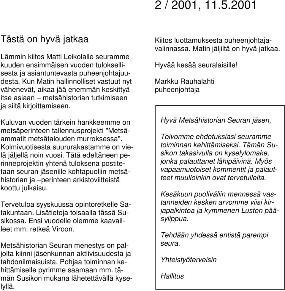 Kuluvan vuoden tärkein hankkeemme on metsäperinteen tallennusprojekti "Metsäammatit metsätalouden murroksessa". Kolmivuotisesta suururakastamme on vielä jäljellä noin vuosi.