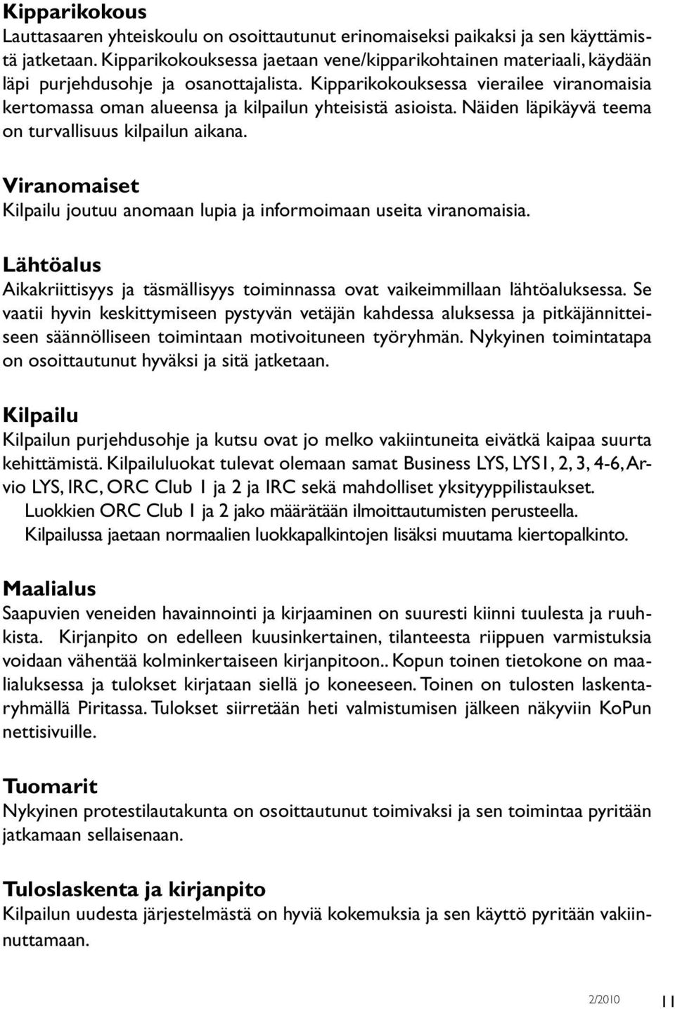 Kipparikokouksessa vierailee viranomaisia kertomassa oman alueensa ja kilpailun yhteisistä asioista. Näiden läpikäyvä teema on turvallisuus kilpailun aikana.