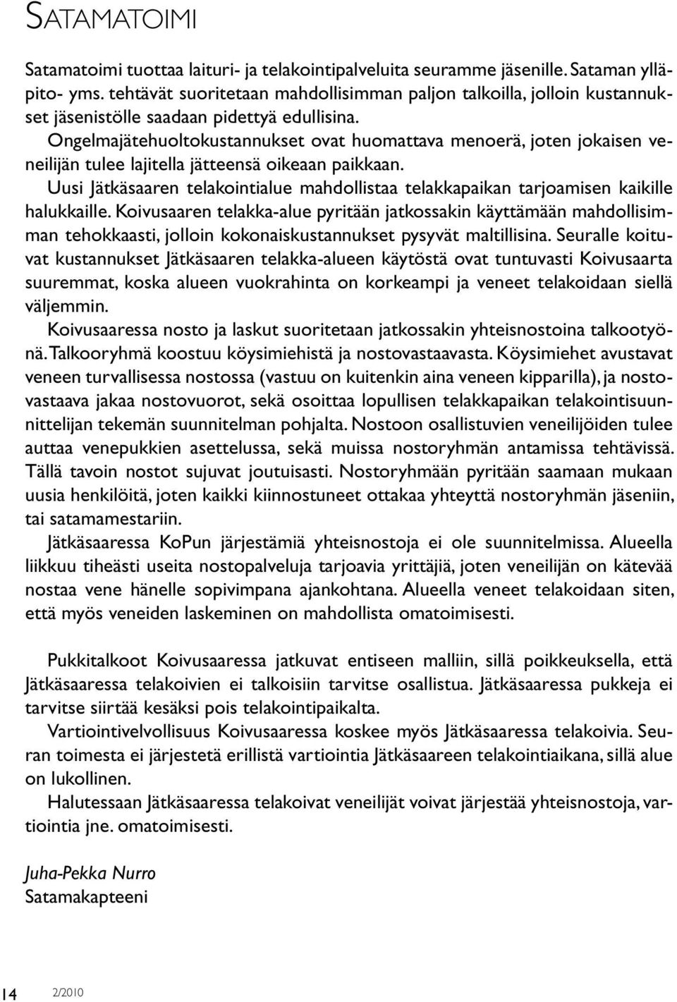 Ongelmajätehuoltokustannukset ovat huomattava menoerä, joten jokaisen veneilijän tulee lajitella jätteensä oikeaan paikkaan.