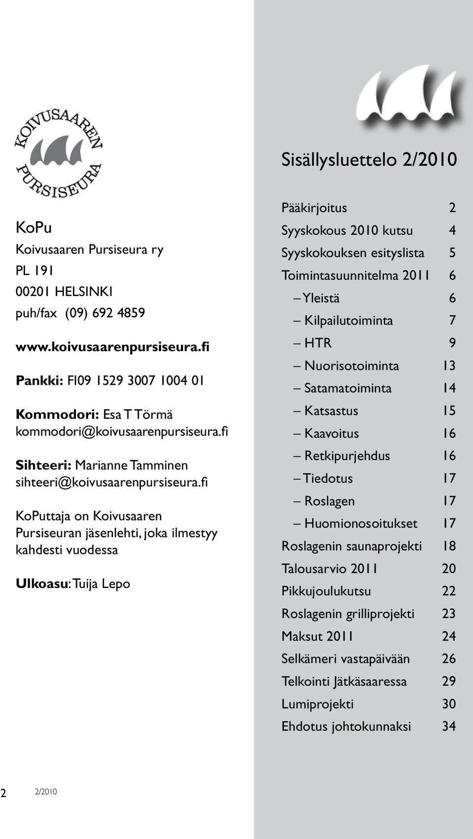 fi KoPuttaja on Koivusaaren Pursiseuran jäsenlehti, joka ilmestyy kahdesti vuodessa Ulkoasu: Tuija Lepo Pääkirjoitus Syyskokous 2010 kutsu 4 Syyskokouksen esityslista 5 Toimintasuunnitelma 2011 6