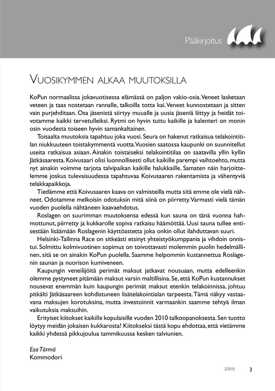 Rytmi on hyvin tuttu kaikille ja kalenteri on monin osin vuodesta toiseen hyvin samankaltainen. Toisaalta muutoksia tapahtuu joka vuosi.