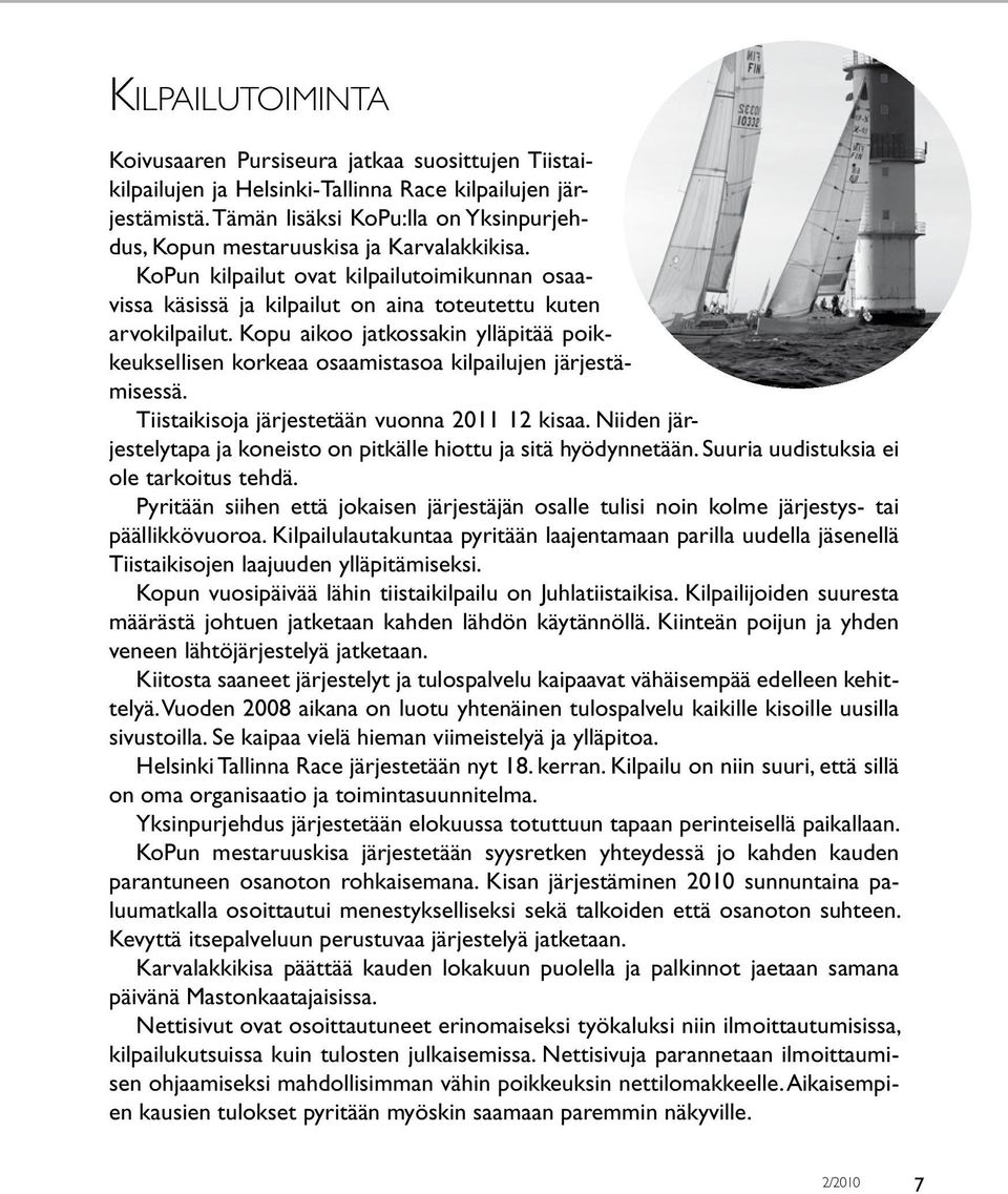 Kopu aikoo jatkossakin ylläpitää poikkeuksellisen korkeaa osaamistasoa kilpailujen järjestämisessä. Tiistaikisoja järjestetään vuonna 2011 12 kisaa.