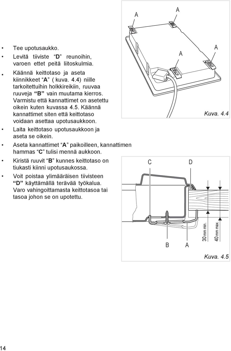 A A Käännä keittotaso ja aseta kiinnikkeet A ( kuva. 4.4) niille tarkoitettuihin holkkireikiin, ruuvaa ruuveja B vain muutama kierros. Varmistu että kannattimet on asetettu oikein kuten kuvassa 4.5.