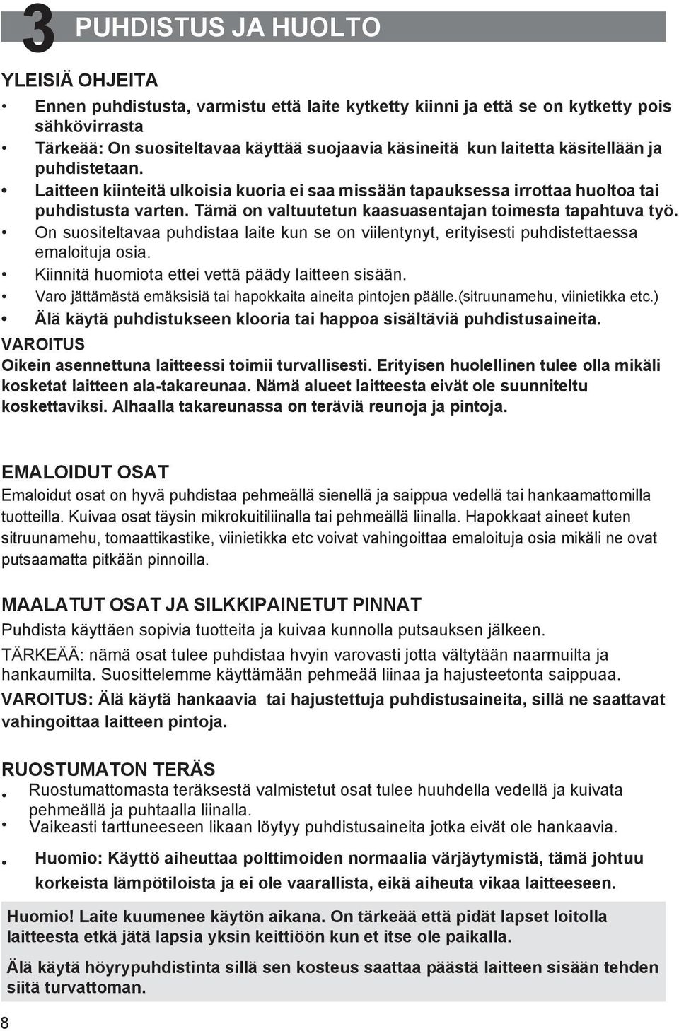 On suositeltavaa puhdistaa laite kun se on viilentynyt, erityisesti puhdistettaessa emaloituja osia. Kiinnitä huomiota ettei vettä päädy laitteen sisään.