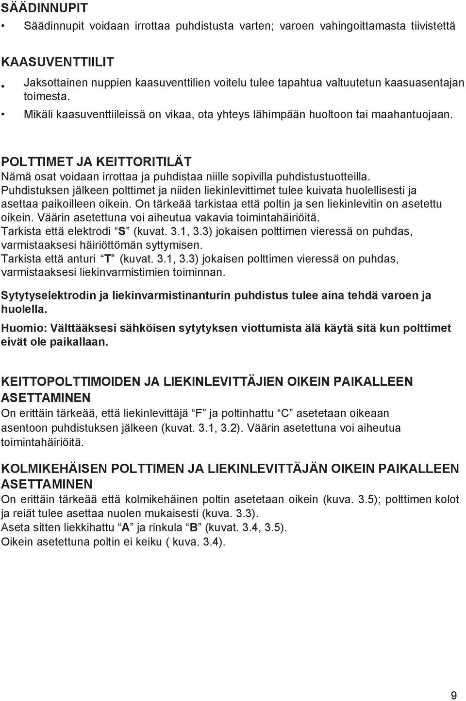 Puhdistuksen jälkeen polttimet ja niiden liekinlevittimet tulee kuivata huolellisesti ja asettaa paikoilleen oikein. On tärkeää tarkistaa että poltin ja sen liekinlevitin on asetettu oikein.