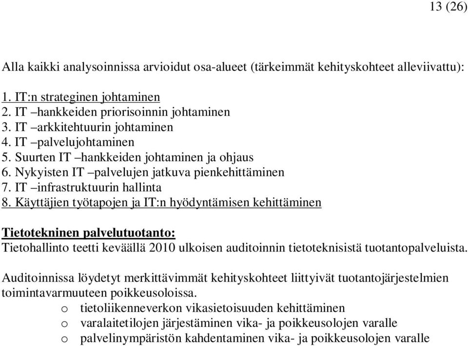 Käyttäjien työtapojen ja IT:n hyödyntämisen kehittäminen Tietotekninen palvelutuotanto: Tietohallinto teetti keväällä 2010 ulkoisen auditoinnin tietoteknisistä tuotantopalveluista.