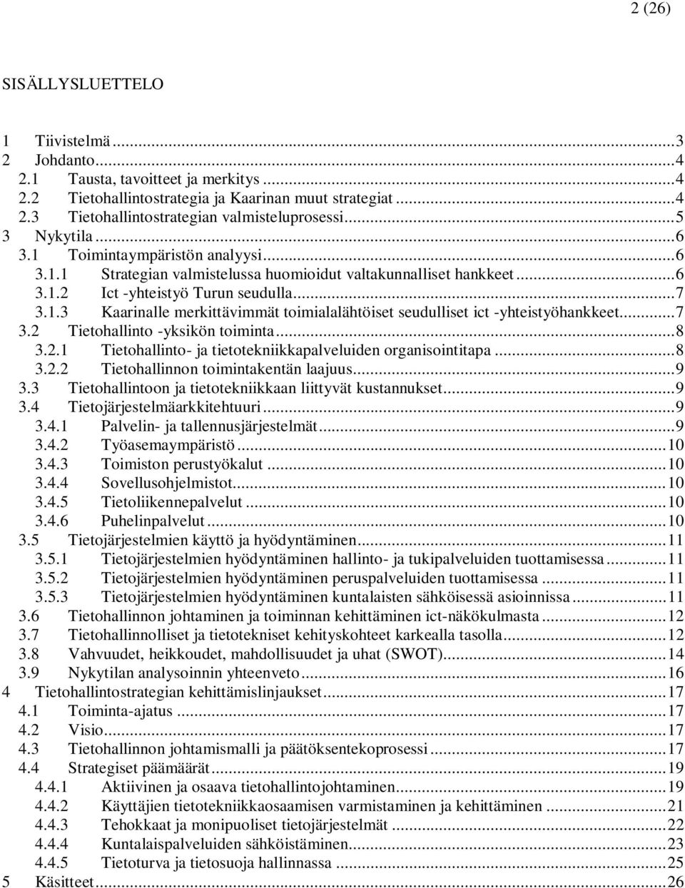 ..7 3.2 Tietohallinto -yksikön toiminta...8 3.2.1 Tietohallinto- ja tietotekniikkapalveluiden organisointitapa...8 3.2.2 Tietohallinnon toimintakentän laajuus...9 3.