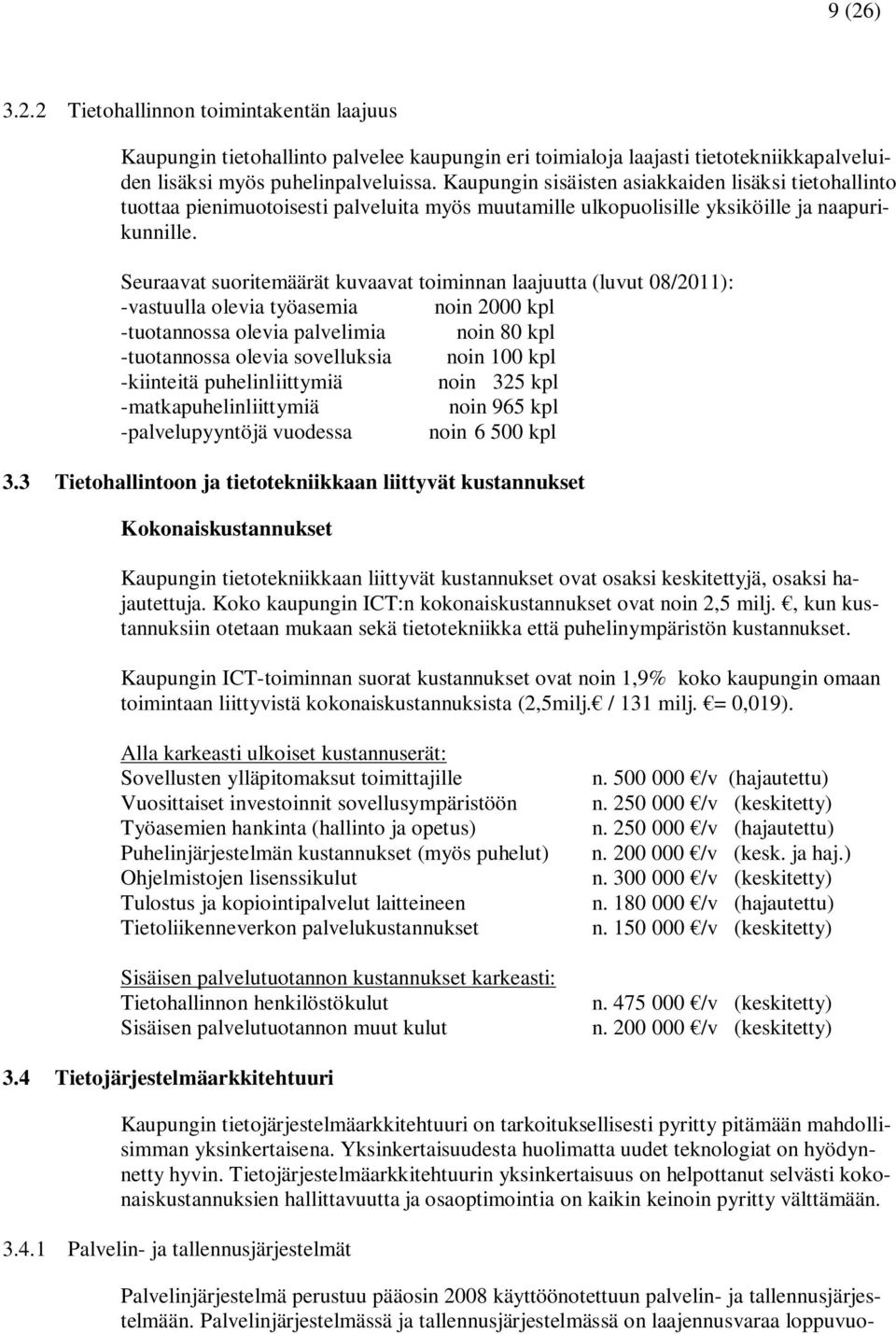 Seuraavat suoritemäärät kuvaavat toiminnan laajuutta (luvut 08/2011): -vastuulla olevia työasemia noin 2000 kpl -tuotannossa olevia palvelimia noin 80 kpl -tuotannossa olevia sovelluksia noin 100 kpl