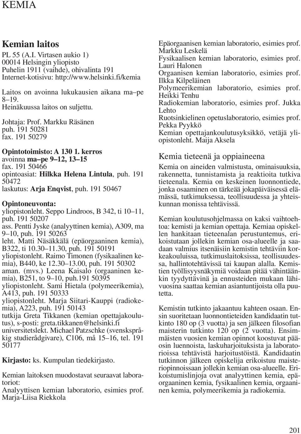 kerros avoinna ma pe 9 12, 13 15 fax. 191 50466 opintoasiat: Hilkka Helena Lintula, puh. 191 50472 laskutus: Arja Enqvist, puh. 191 50467 Opintoneuvonta: yliopistonleht.