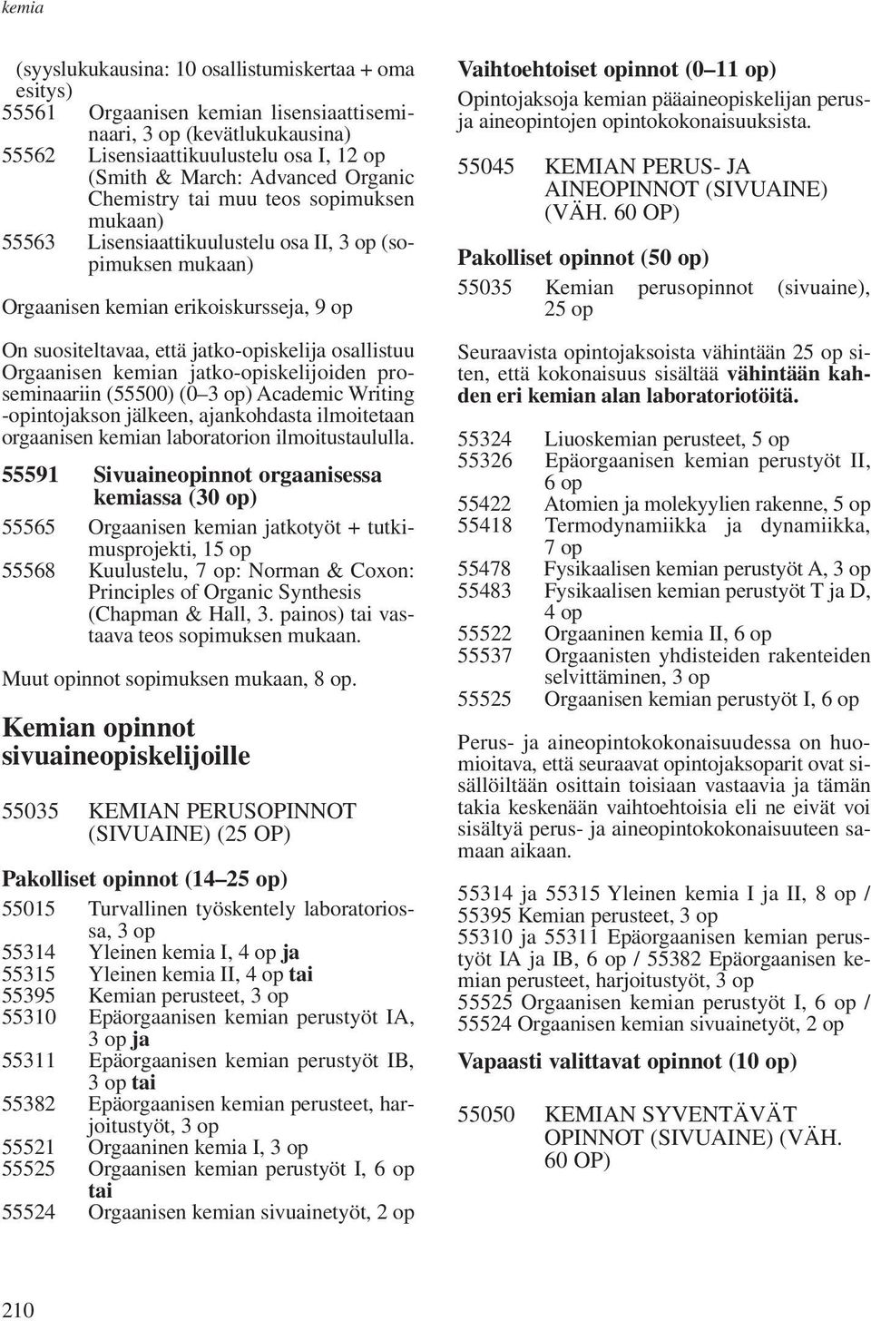 Orgaanisen kemian jatko-opiskelijoiden proseminaariin (55500) (0 ) Academic Writing -opintojakson jälkeen, ajankohdasta ilmoitetaan orgaanisen kemian laboratorion ilmoitustaululla.