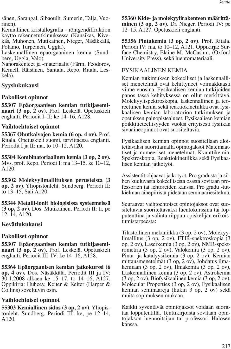 Laskennallinen epäorgaaninen kemia (Sundberg, Uggla, Valo). Nanorakenteet ja -materiaalit (Färm, Feodorov, Kemell, Räisänen, Santala, Repo, Ritala, Leskelä).