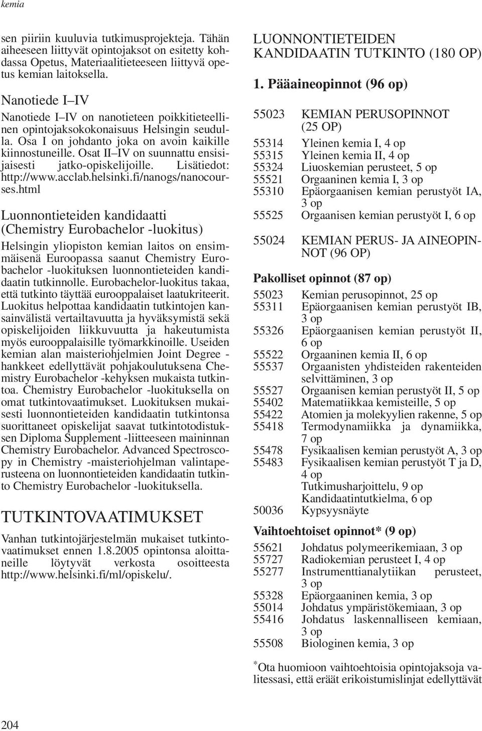 Osat II IV on suunnattu ensisijaisesti jatko-opiskelijoille. Lisätiedot: http://www.acclab.helsinki.fi/nanogs/nanocourses.