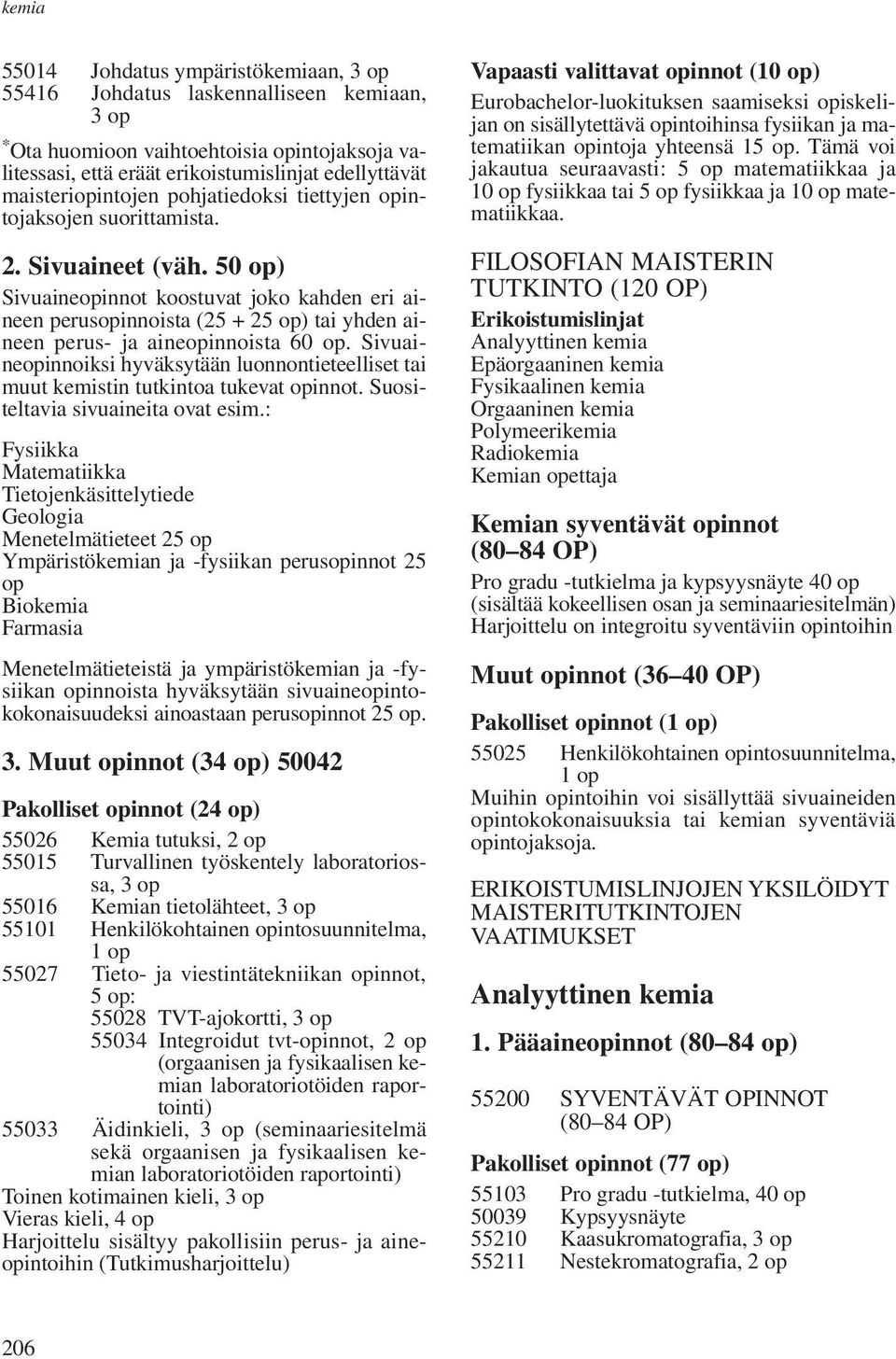 50 op) Sivuaineopinnot koostuvat joko kahden eri aineen perusopinnoista (25 + 25 op) tai yhden aineen perus- ja aineopinnoista 60 op.