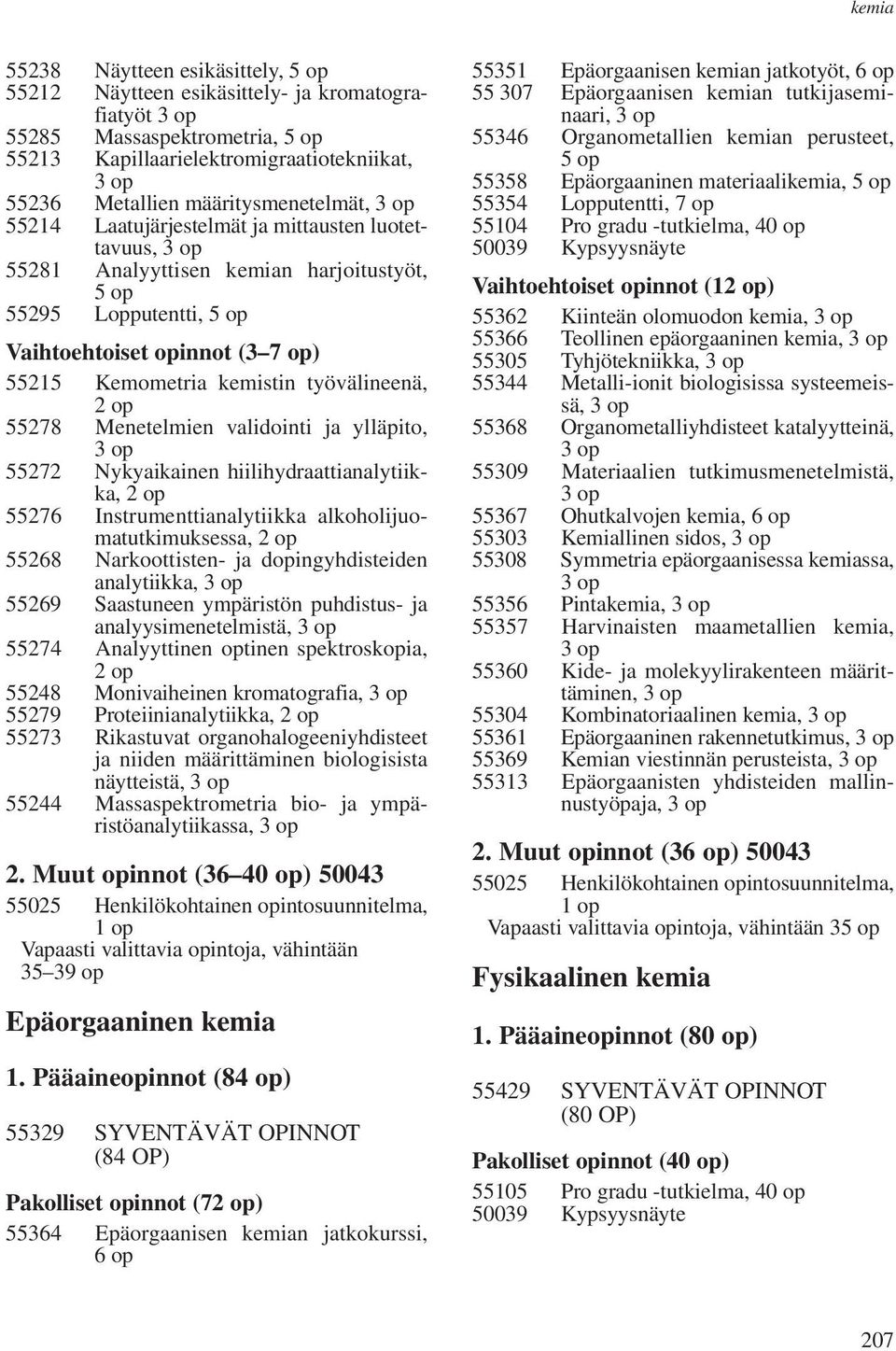 55278 Menetelmien validointi ja ylläpito, 3op 55272 Nykyaikainen hiilihydraattianalytiikka, 2 op 55276 Instrumenttianalytiikka alkoholijuomatutkimuksessa, 2 op 55268 Narkoottisten- ja