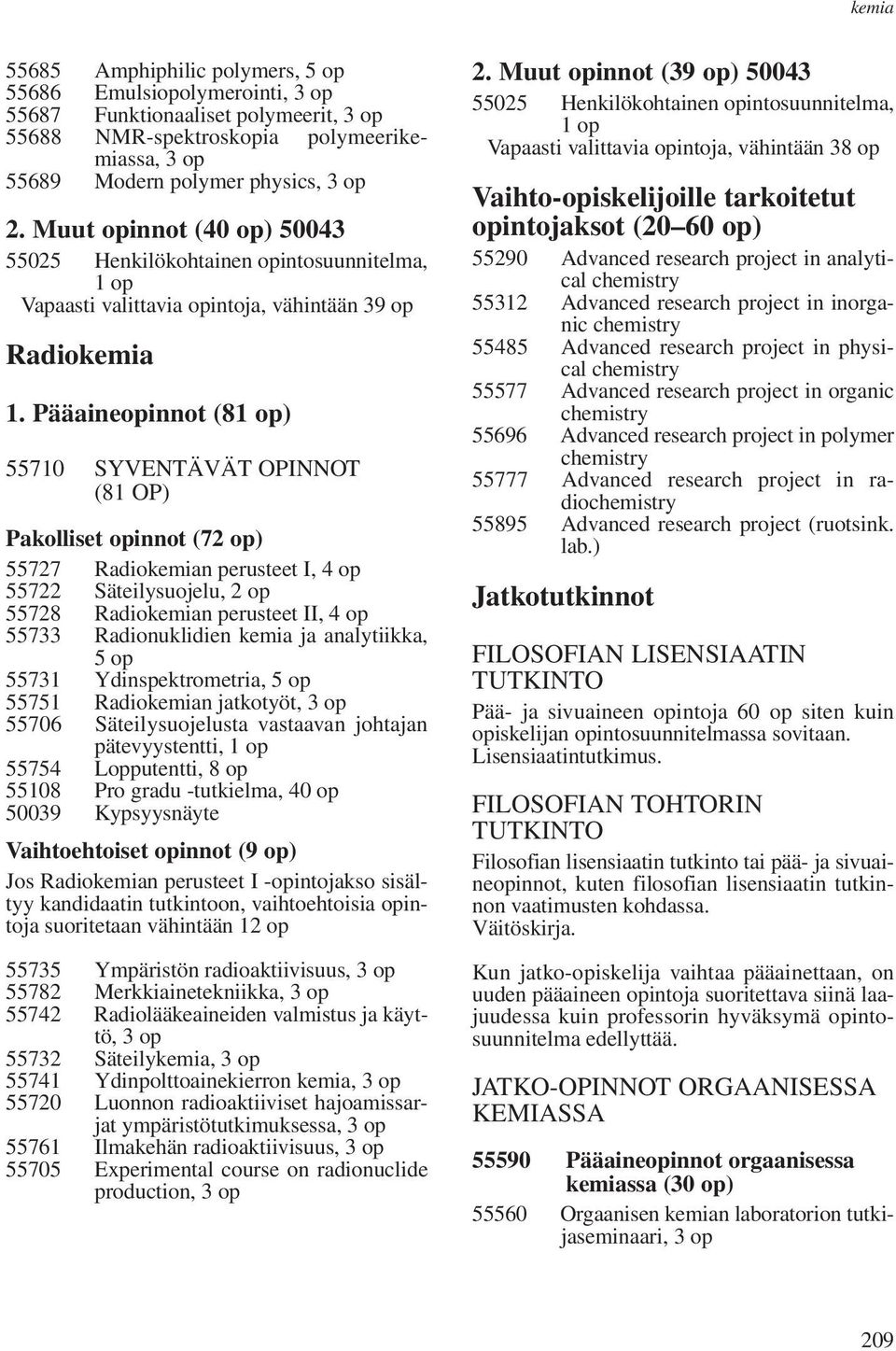 Pääaineopinnot (81 op) 55710 SYVENTÄVÄT OPINNOT (81 OP) Pakolliset opinnot (72 op) 55727 Radiokemian perusteet I, 4 op 55722 Säteilysuojelu, 2 op 55728 Radiokemian perusteet II, 4 op 55733