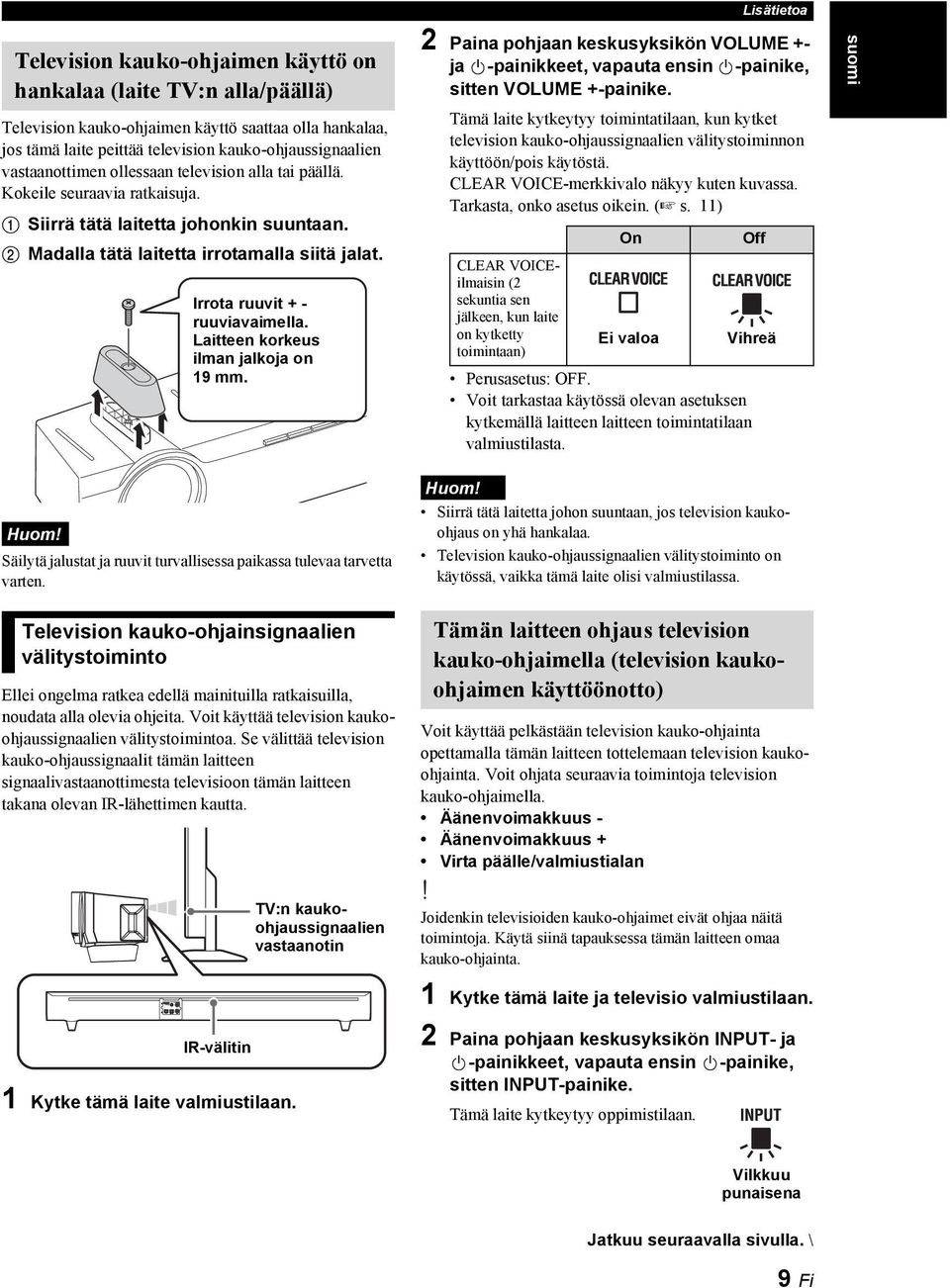 Irrota ruuvit + - ruuviavaimella. Laitteen korkeus ilman jalkoja on 19 mm. 2 Paina pohjaan keskusyksikön VOLUME +- ja -painikkeet, vapauta ensin -painike, sitten VOLUME +-painike.