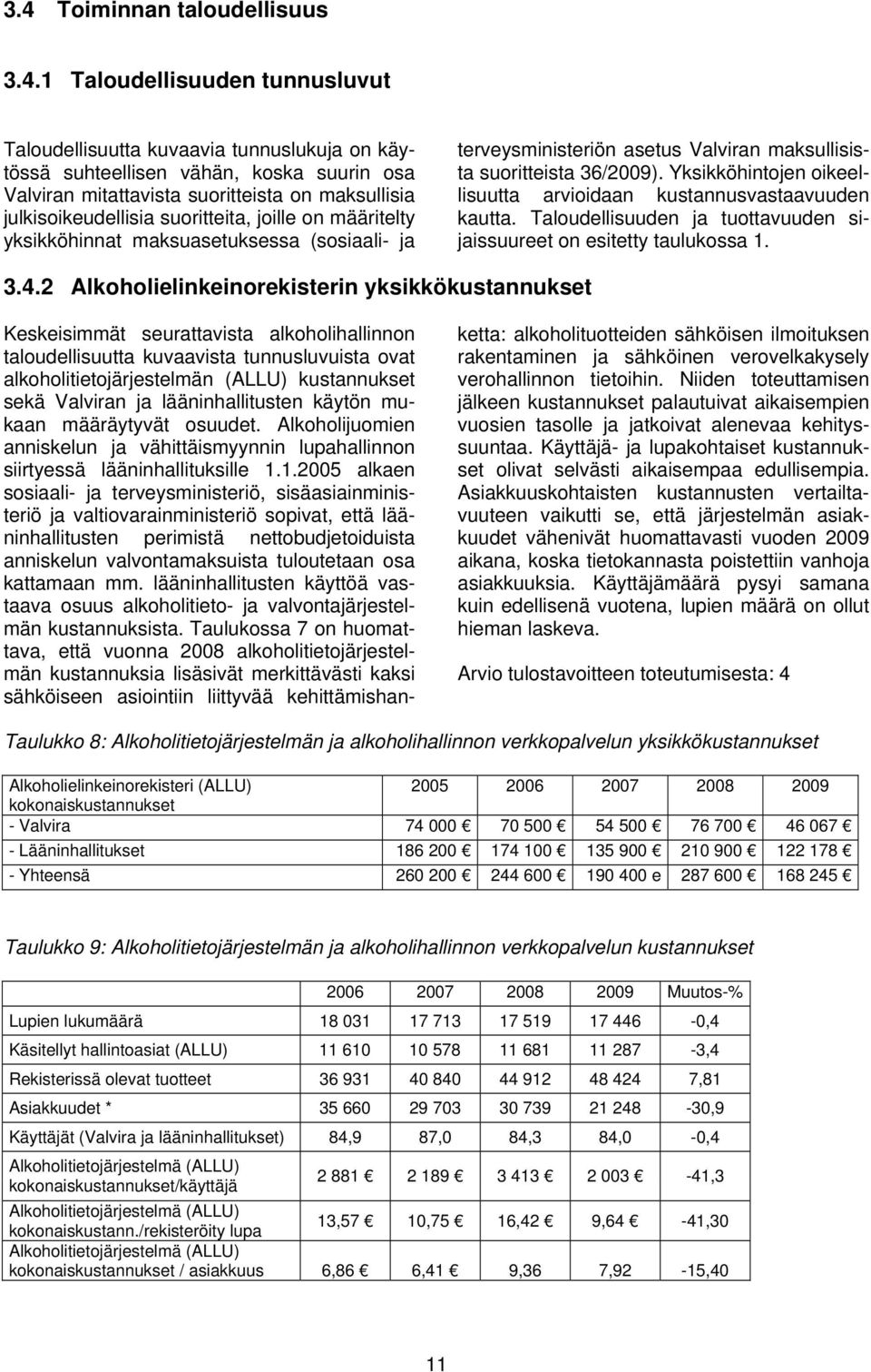 Yksikköhintojen oikeellisuutta arvioidaan kustannusvastaavuuden kautta. Taloudellisuuden ja tuottavuuden sijaissuureet on esitetty taulukossa 1. 3.4.