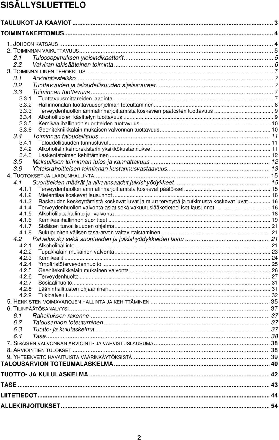 .. 8 3.3.3 Terveydenhuollon ammatinharjoittamista koskevien päätösten tuottavuus... 9 3.3.4 Alkoholilupien käsittelyn tuottavuus... 9 3.3.5 Kemikaalihallinnon suoritteiden tuottavuus... 10 3.3.6 Geenitekniikkalain mukaisen valvonnan tuottavuus.