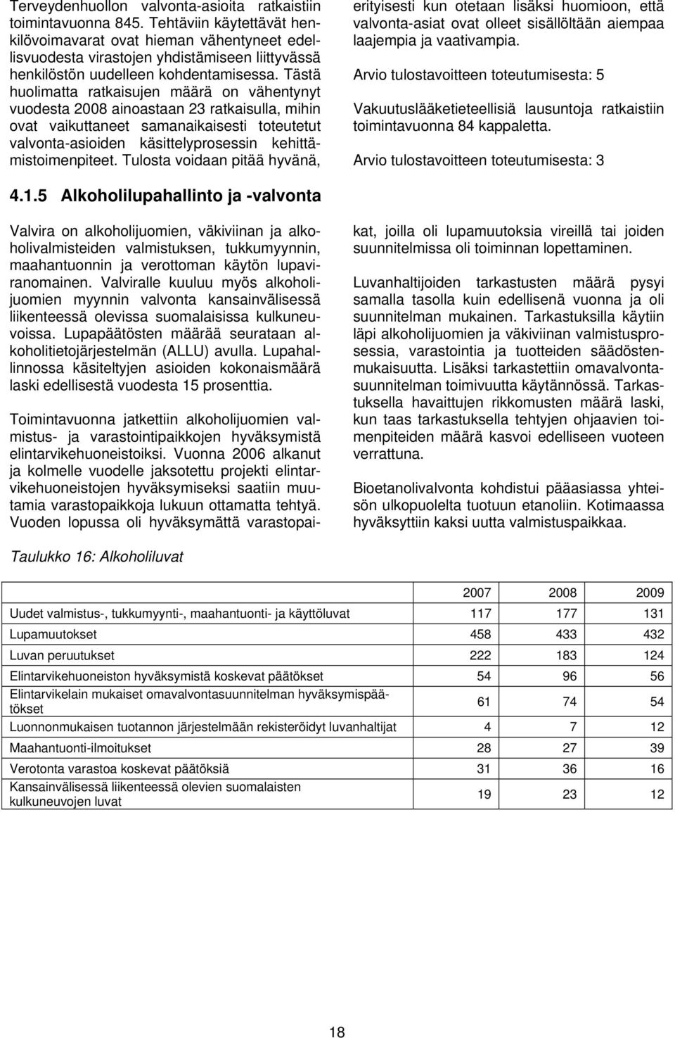 Tästä huolimatta ratkaisujen määrä on vähentynyt vuodesta 2008 ainoastaan 23 ratkaisulla, mihin ovat vaikuttaneet samanaikaisesti toteutetut valvonta-asioiden käsittelyprosessin