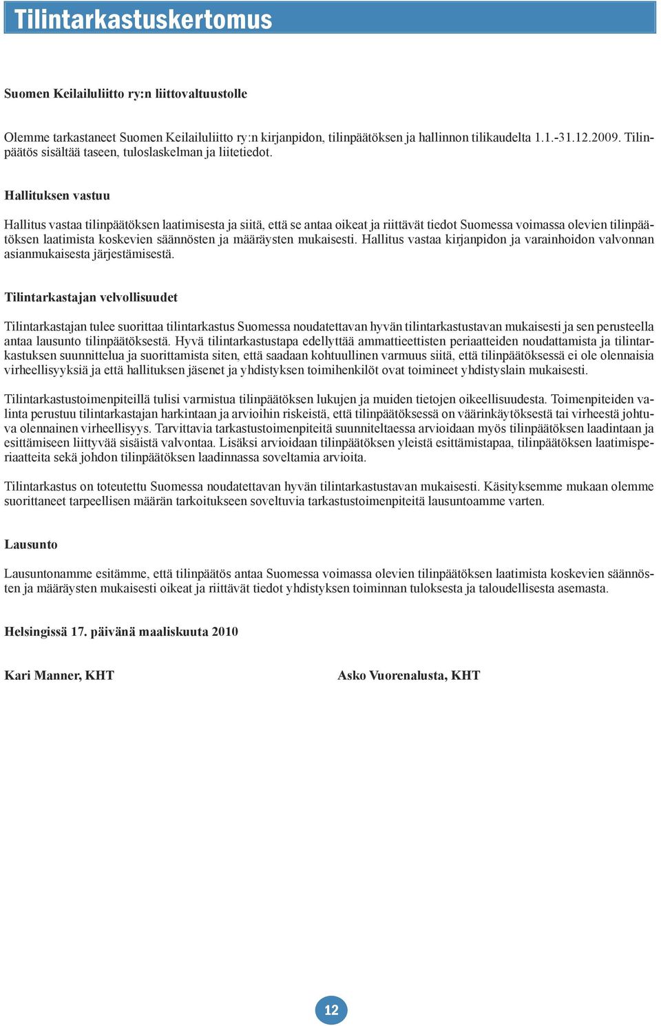 Hallituksen vastuu Hallitus vastaa tilinpäätöksen laatimisesta ja siitä, että se antaa oikeat ja riittävät tiedot Suomessa voimassa olevien tilinpäätöksen laatimista koskevien säännösten ja