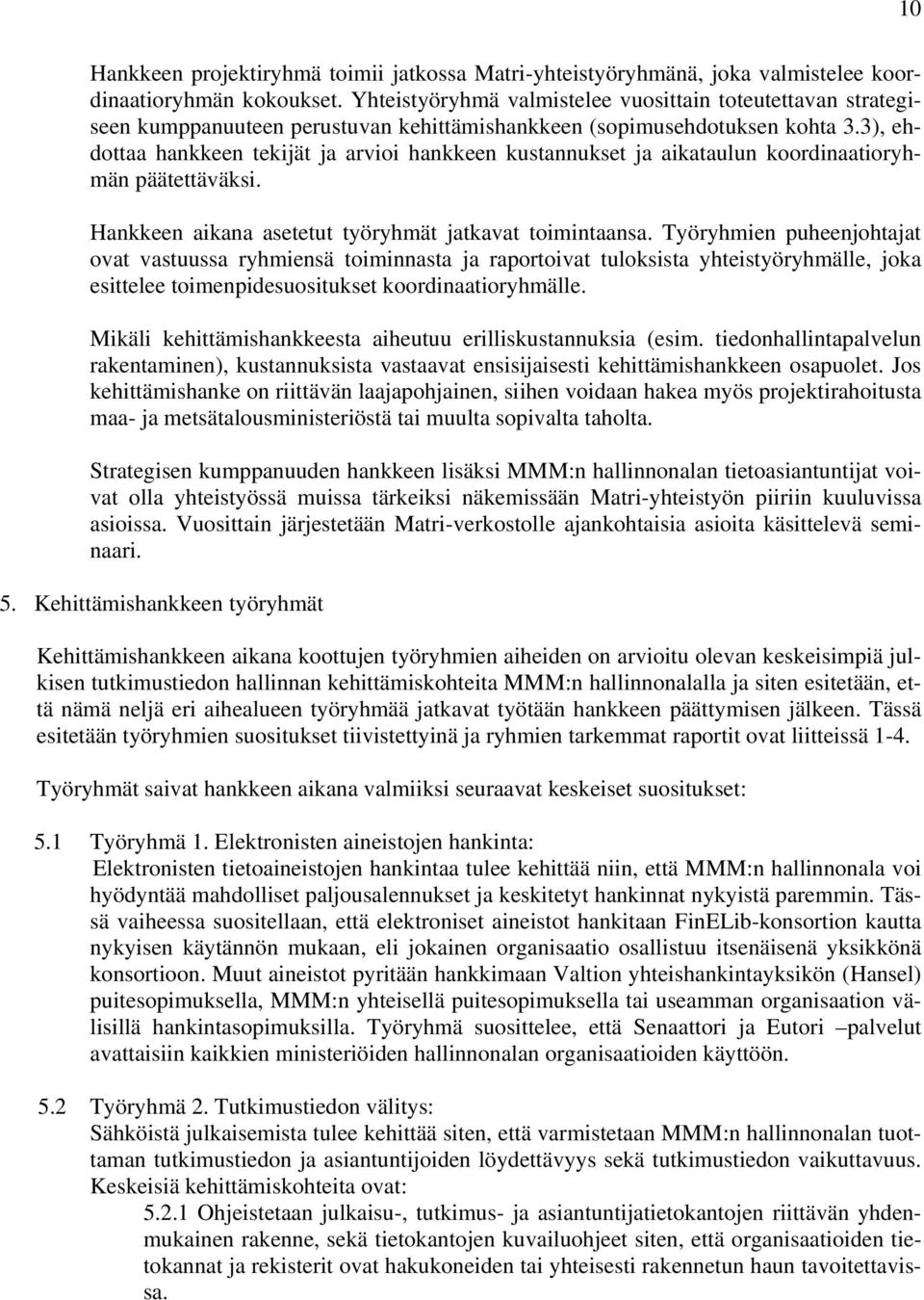 3), ehdottaa hankkeen tekijät ja arvioi hankkeen kustannukset ja aikataulun koordinaatioryhmän päätettäväksi. Hankkeen aikana asetetut työryhmät jatkavat toimintaansa.