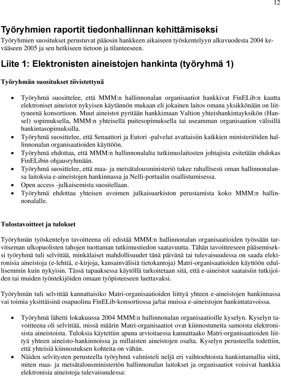 Liite 1: Elektronisten aineistojen hankinta (työryhmä 1) Työryhmän suositukset tiivistettynä Työryhmä suosittelee, että MMM:n hallinnonalan organisaatiot hankkivat FinELib:n kautta elektroniset